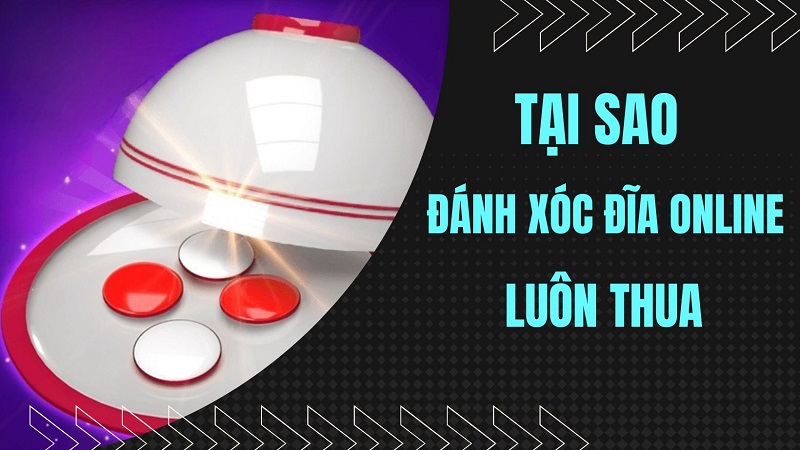 Tại sao đánh xóc đĩa online luôn thua? Nguyên nhân do đâu