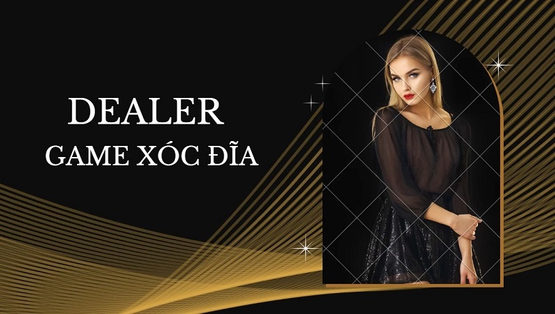 Dealer trong game xóc đĩa là gì? Yêu cầu để làm dealer 19