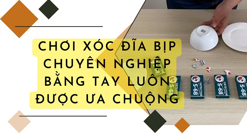 Chơi xóc đĩa bịp chuyên nghiệp bằng tay luôn được các tay cược yêu thích